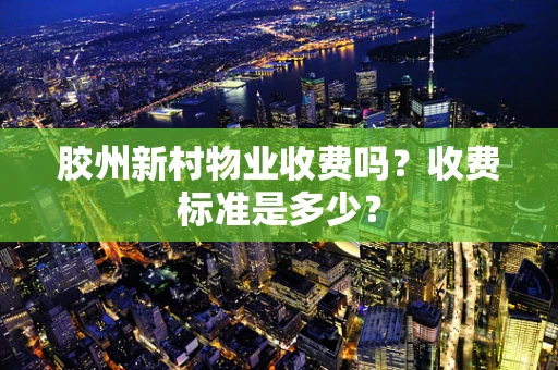 胶州新村物业收费吗？收费标准是多少？