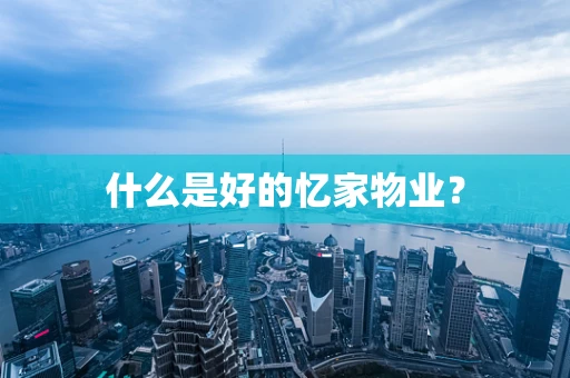 什么是好的忆家物业？