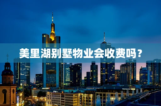 美里湖别墅物业会收费吗？