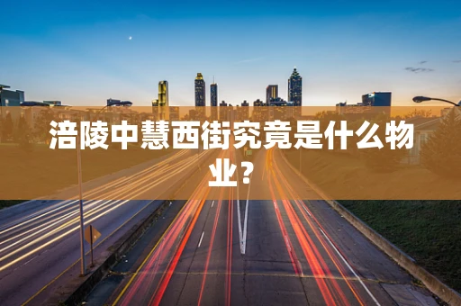 涪陵中慧西街究竟是什么物业？