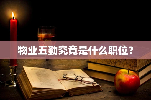 物业五勤究竟是什么职位？