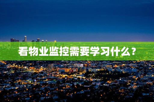 看物业监控需要学习什么？