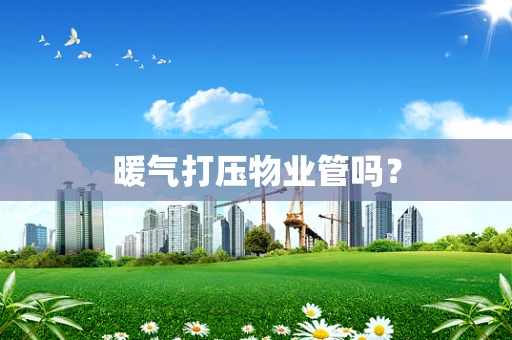 暖气打压物业管吗？