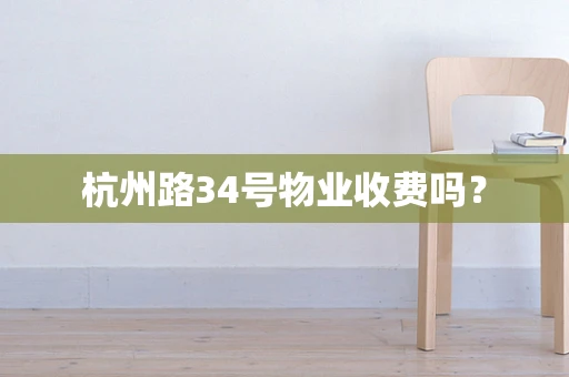 杭州路34号物业收费吗？