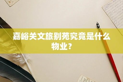 嘉峪关文旅别苑究竟是什么物业？