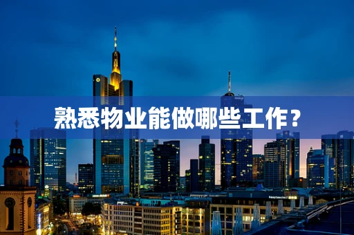 熟悉物业能做哪些工作？