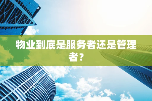 物业到底是服务者还是管理者？