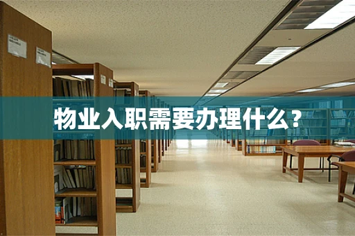 物业入职需要办理什么？
