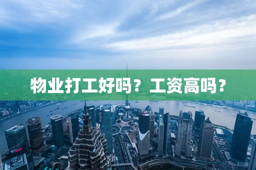 物业打工好吗？工资高吗？
