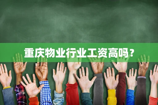 重庆物业行业工资高吗？