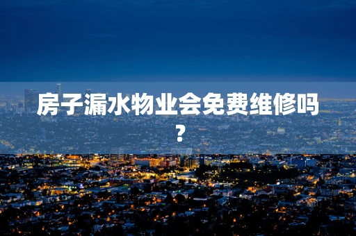 房子漏水物业会免费维修吗？