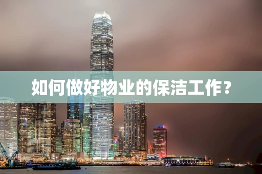 如何做好物业的保洁工作？
