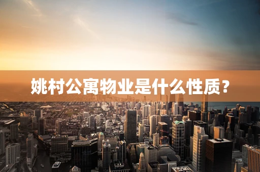 姚村公寓物业是什么性质？