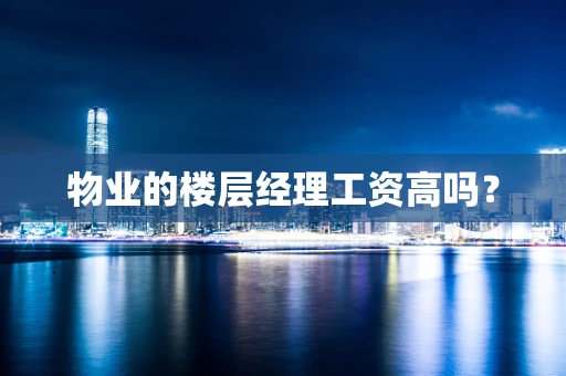 物业的楼层经理工资高吗？