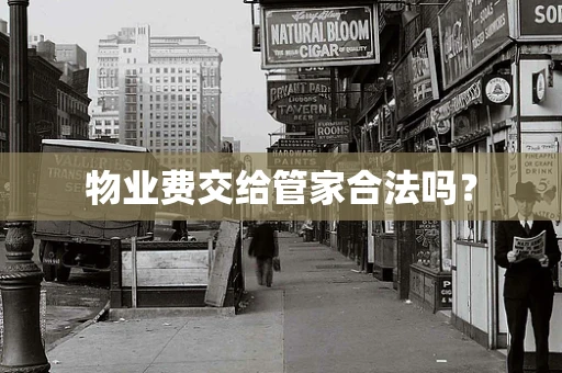 物业费交给管家合法吗？