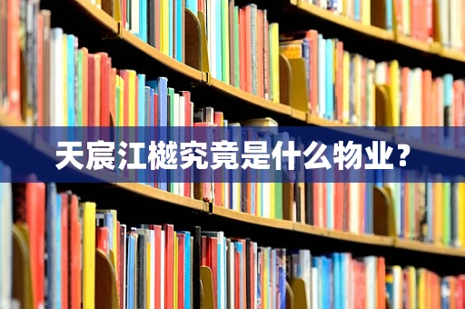 天宸江樾究竟是什么物业？