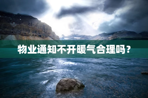 物业通知不开暖气合理吗？