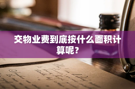 交物业费到底按什么面积计算呢？