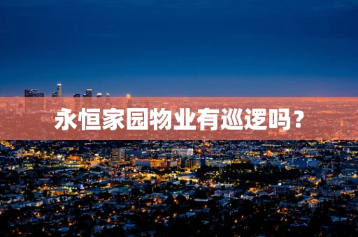 永恒家园物业有巡逻吗？
