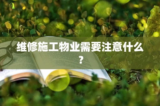 维修施工物业需要注意什么？