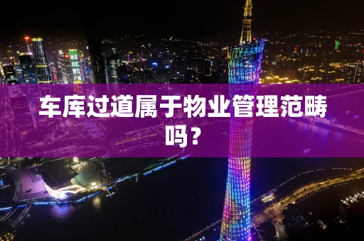 车库过道属于物业管理范畴吗？