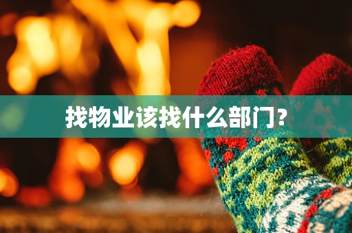 找物业该找什么部门？