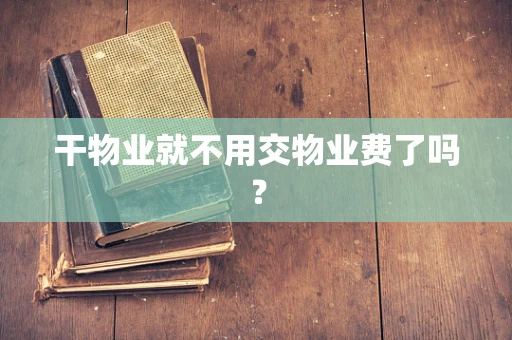 干物业就不用交物业费了吗？