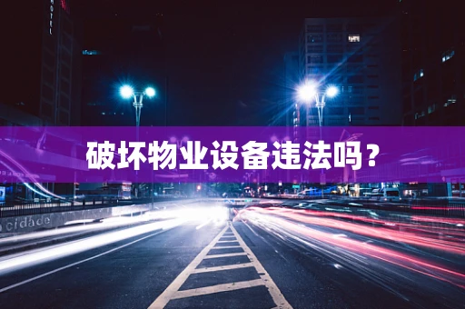 破坏物业设备违法吗？