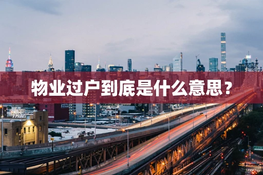 物业过户到底是什么意思？