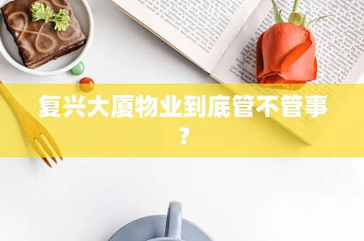 复兴大厦物业到底管不管事？