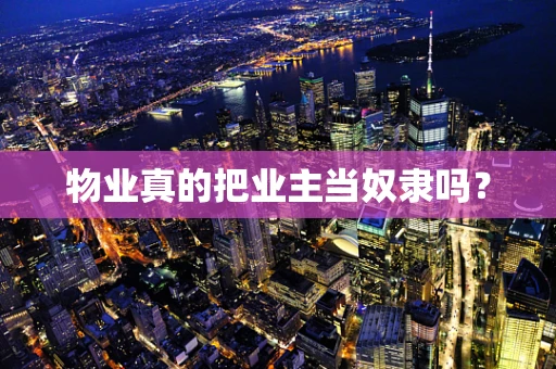物业真的把业主当奴隶吗？