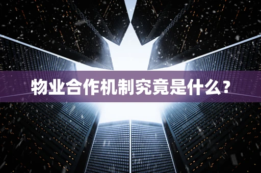 物业合作机制究竟是什么？