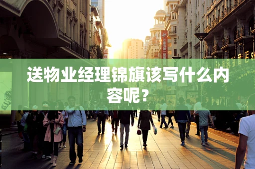 送物业经理锦旗该写什么内容呢？