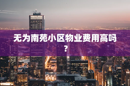 无为南苑小区物业费用高吗？