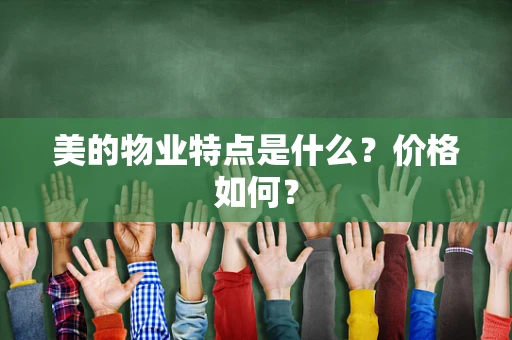 美的物业特点是什么？价格如何？