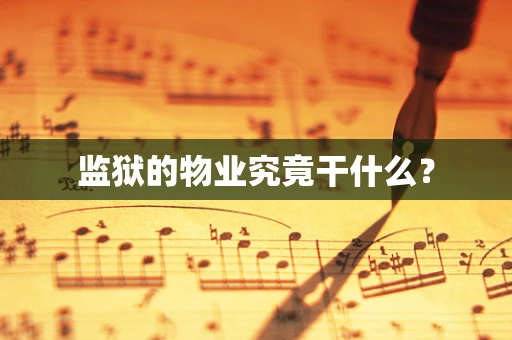 监狱的物业究竟干什么？