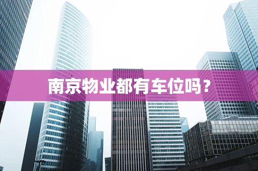 南京物业都有车位吗？