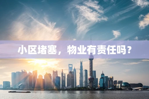 小区堵塞，物业有责任吗？