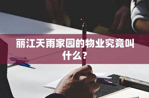 丽江天雨家园的物业究竟叫什么？