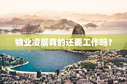 物业凌晨真的还要工作吗？