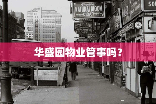 华盛园物业管事吗？
