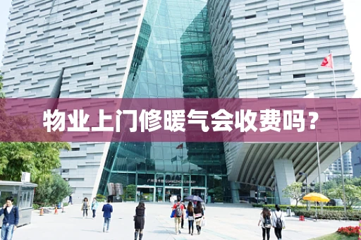 物业上门修暖气会收费吗？
