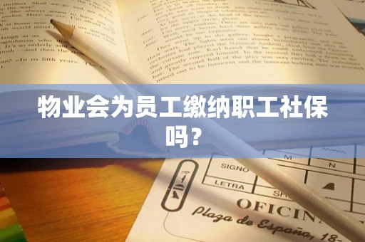 物业会为员工缴纳职工社保吗？
