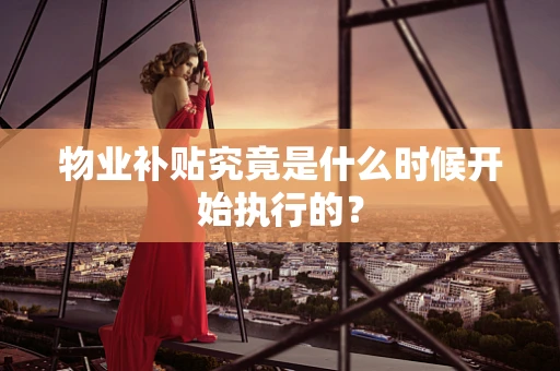 物业补贴究竟是什么时候开始执行的？