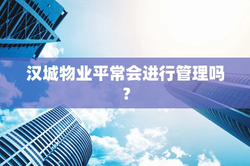 汉城物业平常会进行管理吗？
