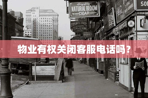 物业有权关闭客服电话吗？