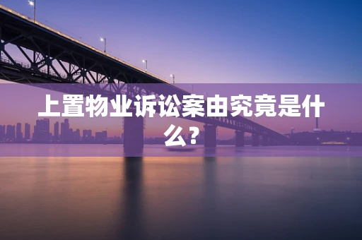 上置物业诉讼案由究竟是什么？