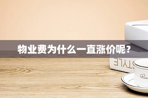 物业费为什么一直涨价呢？