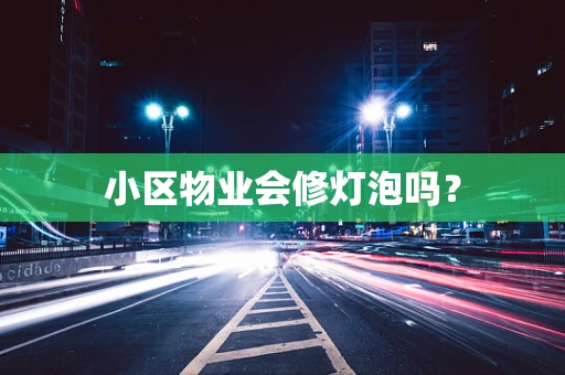小区物业会修灯泡吗？