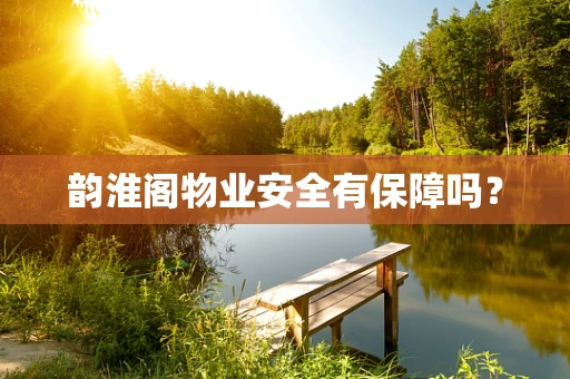 韵淮阁物业安全有保障吗？